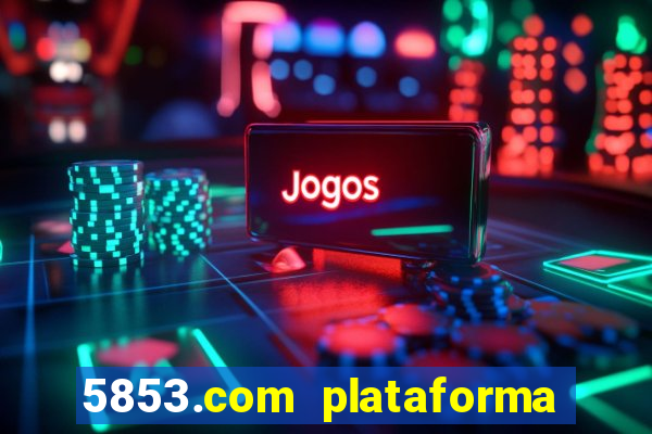 5853.com plataforma de jogos